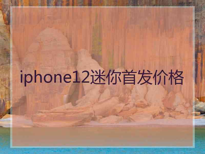 iphone12迷你首发价格