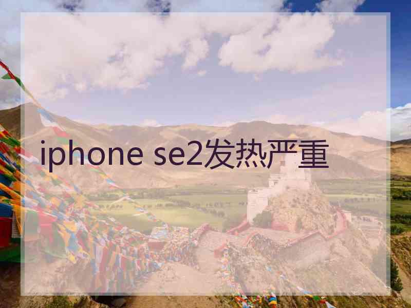 iphone se2发热严重