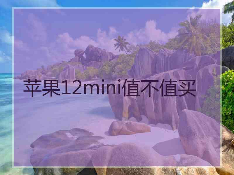 苹果12mini值不值买