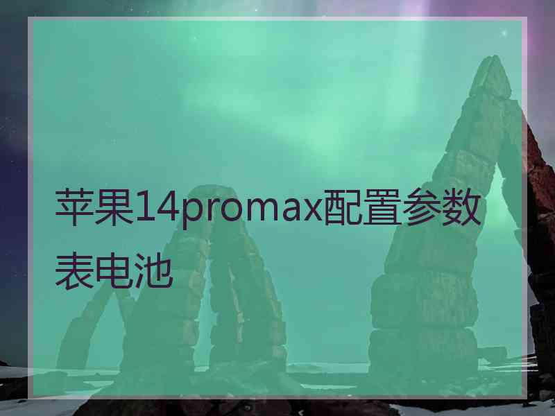 苹果14promax配置参数表电池