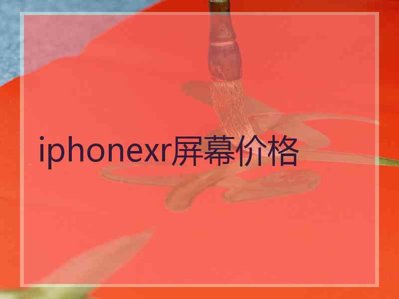 iphonexr屏幕价格