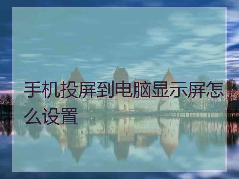 手机投屏到电脑显示屏怎么设置