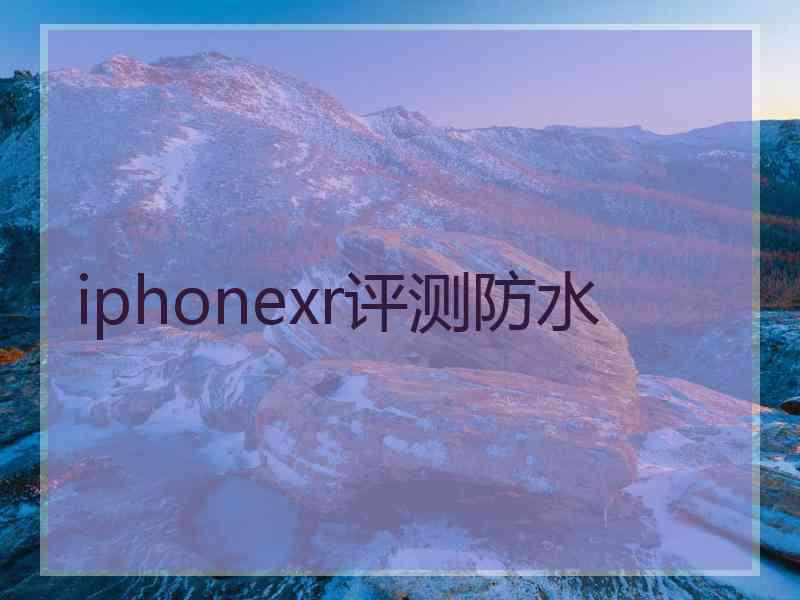 iphonexr评测防水