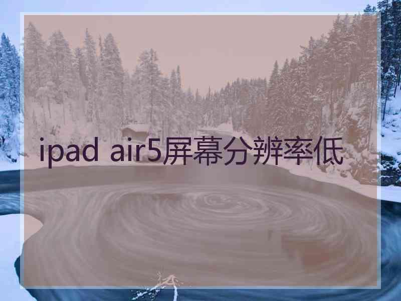 ipad air5屏幕分辨率低