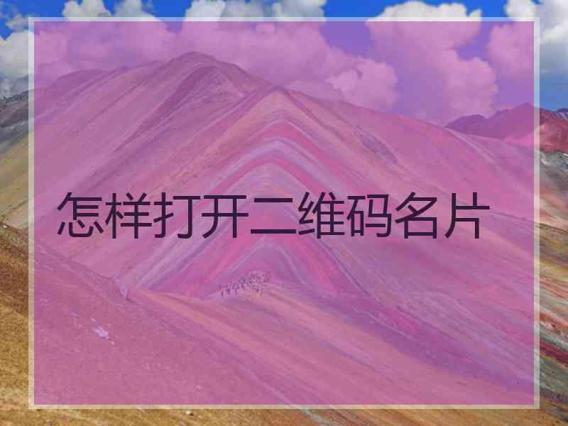 怎样打开二维码名片