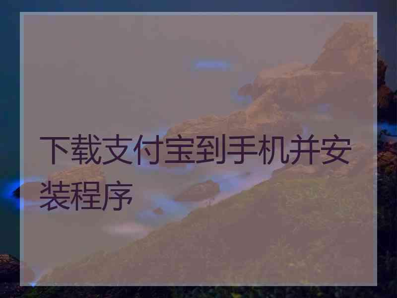 下载支付宝到手机并安装程序