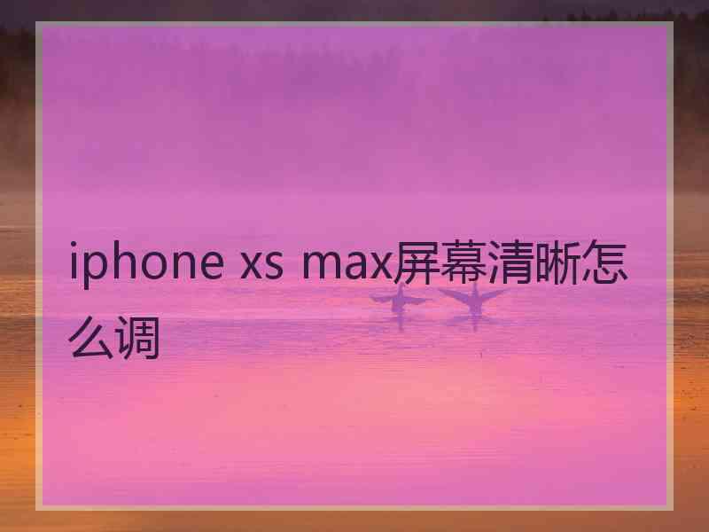 iphone xs max屏幕清晰怎么调