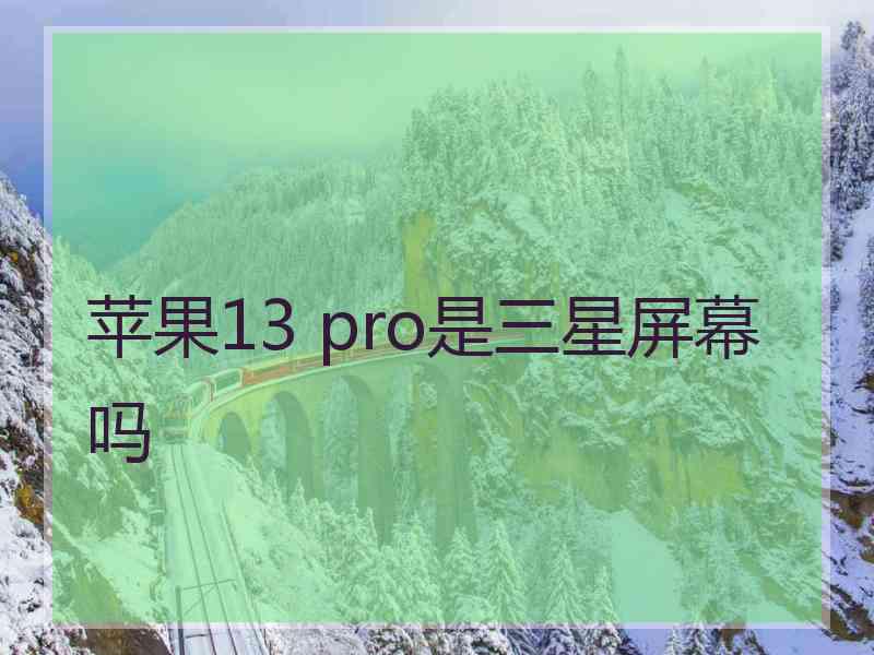 苹果13 pro是三星屏幕吗