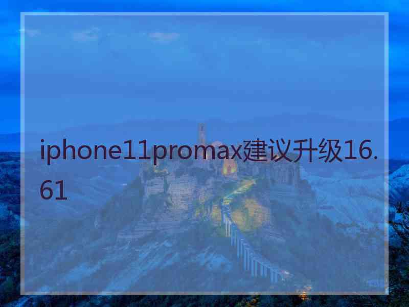 iphone11promax建议升级16.61