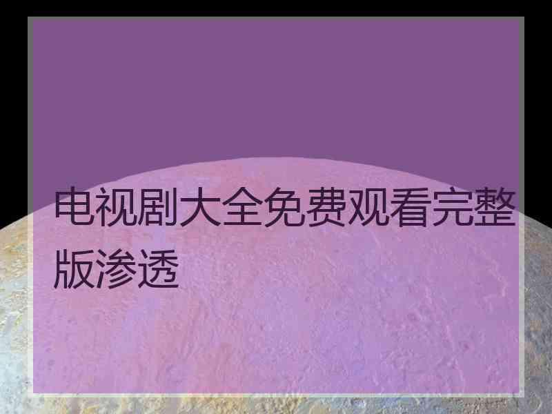 电视剧大全免费观看完整版渗透