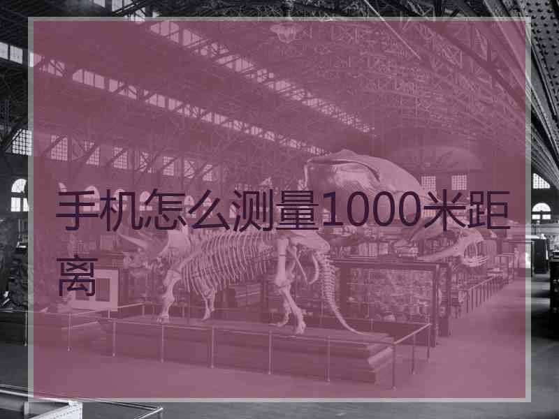 手机怎么测量1000米距离