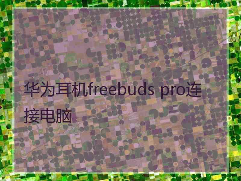 华为耳机freebuds pro连接电脑