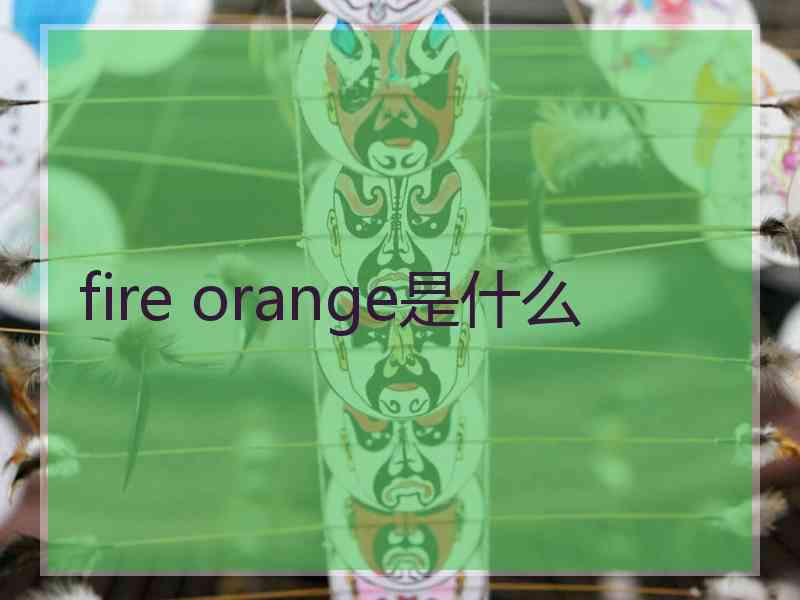 fire orange是什么