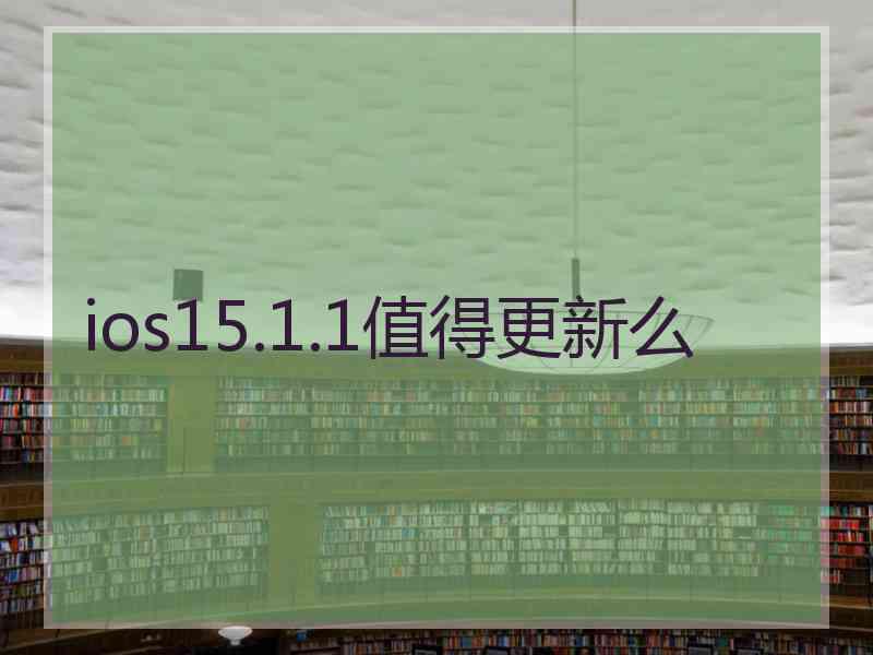 ios15.1.1值得更新么