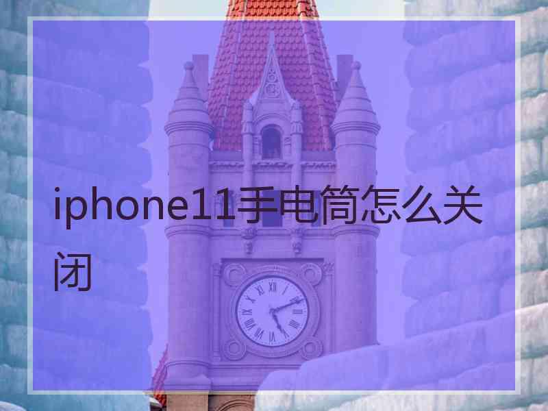 iphone11手电筒怎么关闭