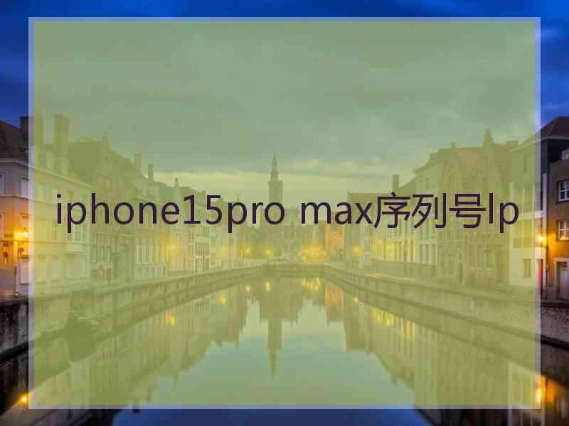 iphone15pro max序列号lp