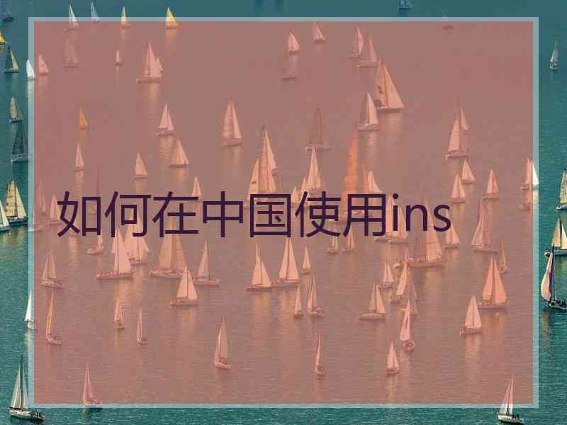 如何在中国使用ins