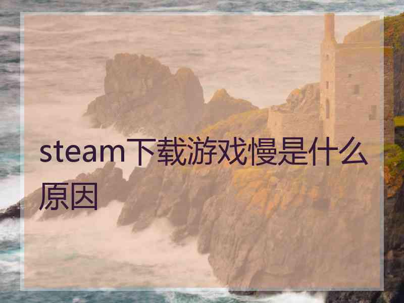 steam下载游戏慢是什么原因