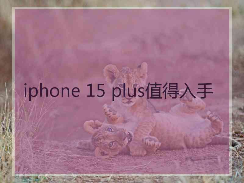 iphone 15 plus值得入手