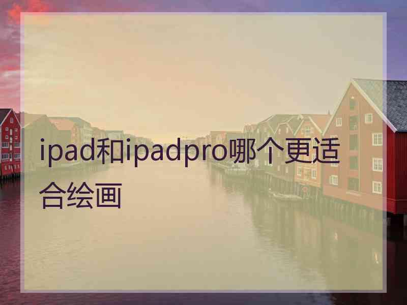 ipad和ipadpro哪个更适合绘画