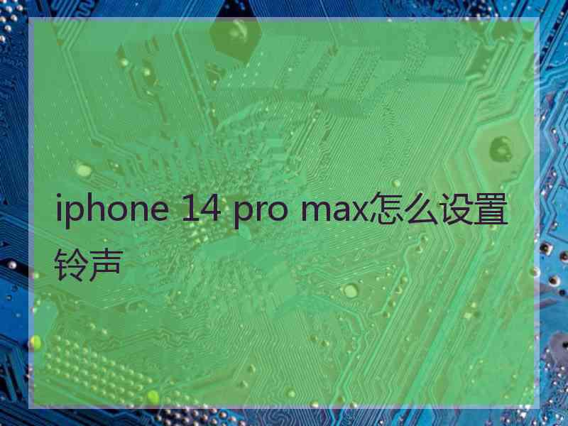 iphone 14 pro max怎么设置铃声