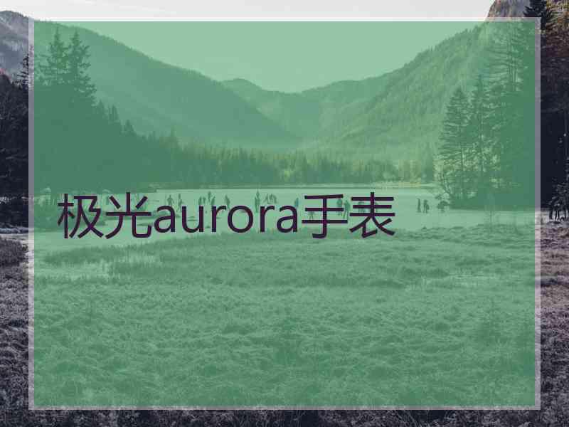 极光aurora手表