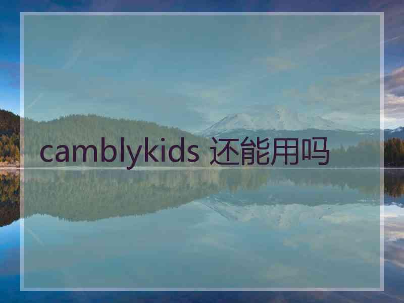 camblykids 还能用吗