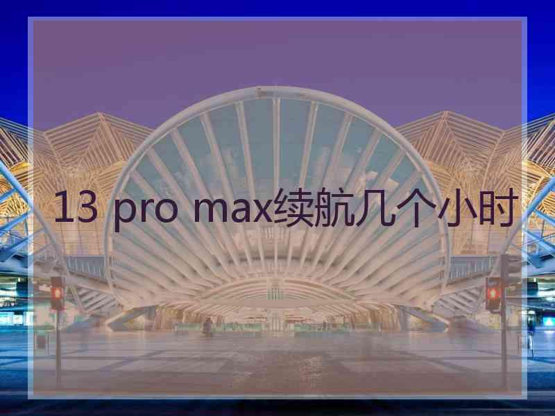 13 pro max续航几个小时