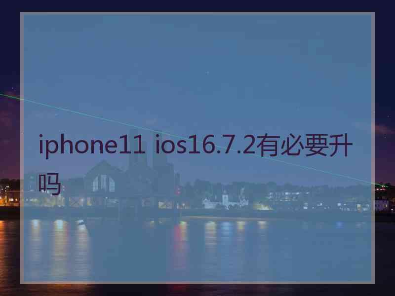 iphone11 ios16.7.2有必要升吗