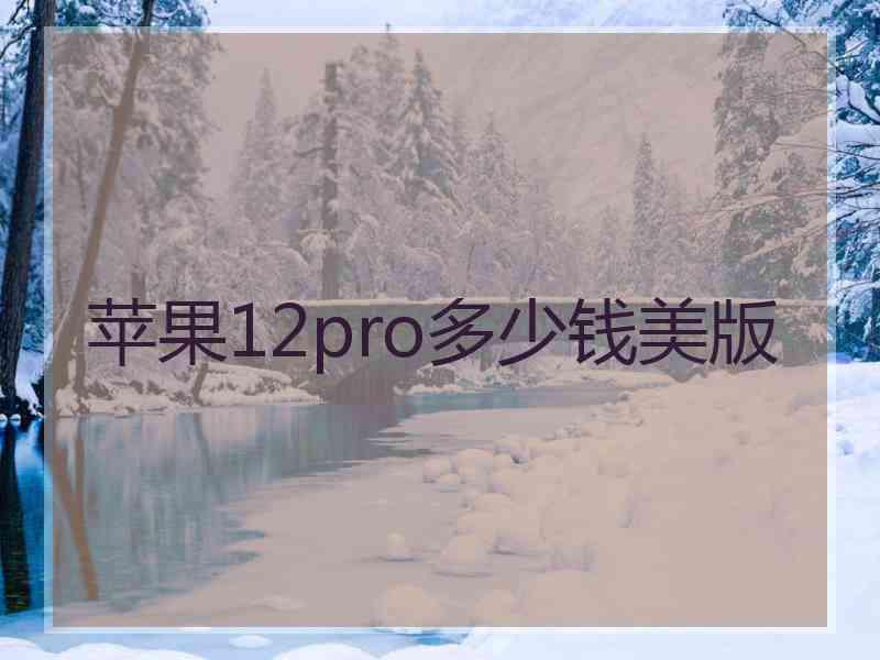 苹果12pro多少钱美版