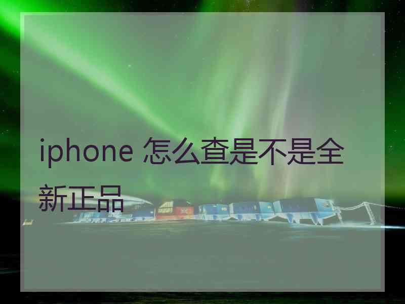 iphone 怎么查是不是全新正品