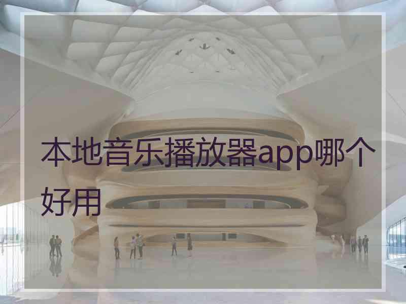 本地音乐播放器app哪个好用