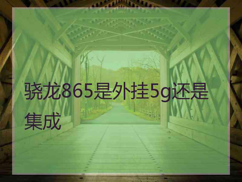 骁龙865是外挂5g还是集成