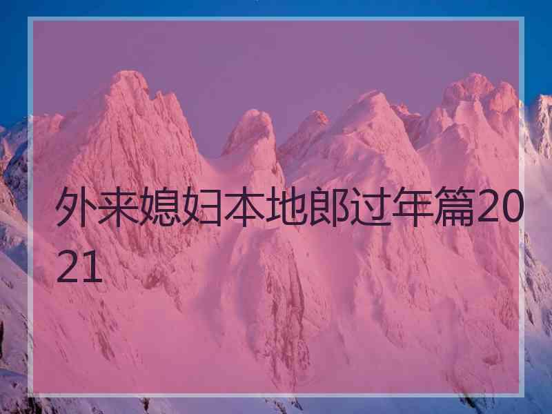 外来媳妇本地郎过年篇2021