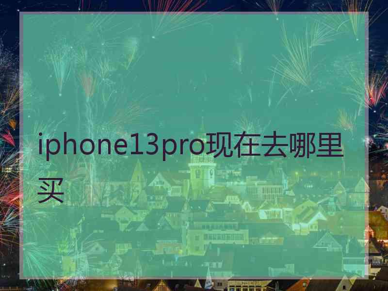 iphone13pro现在去哪里买