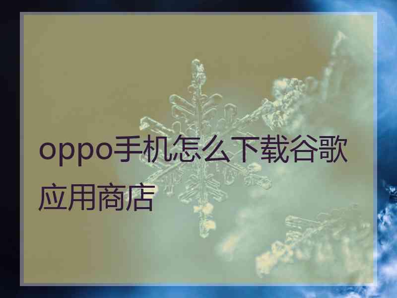 oppo手机怎么下载谷歌应用商店