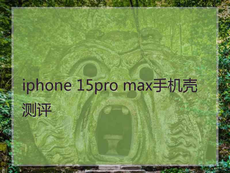 iphone 15pro max手机壳测评