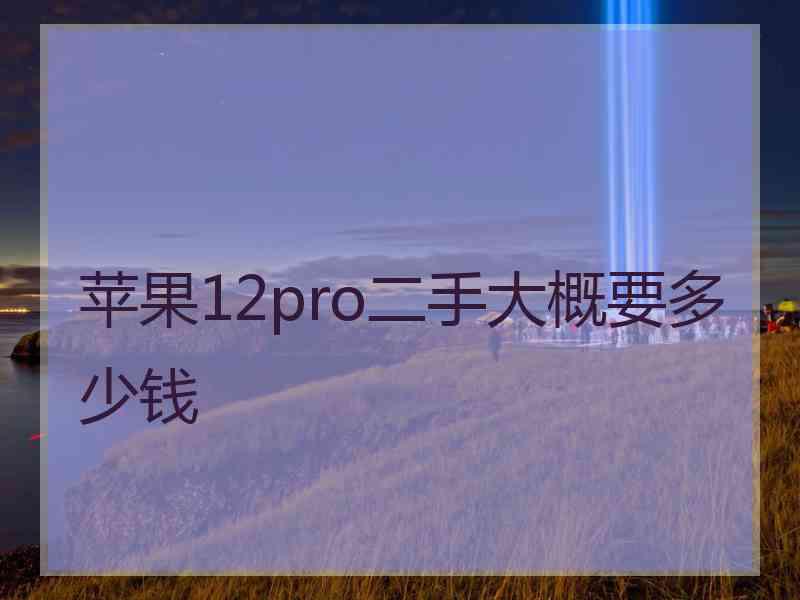 苹果12pro二手大概要多少钱