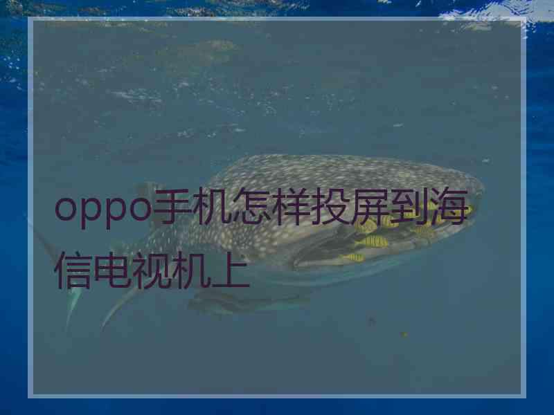 oppo手机怎样投屏到海信电视机上