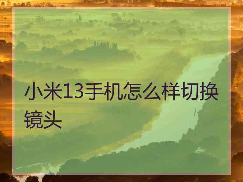 小米13手机怎么样切换镜头