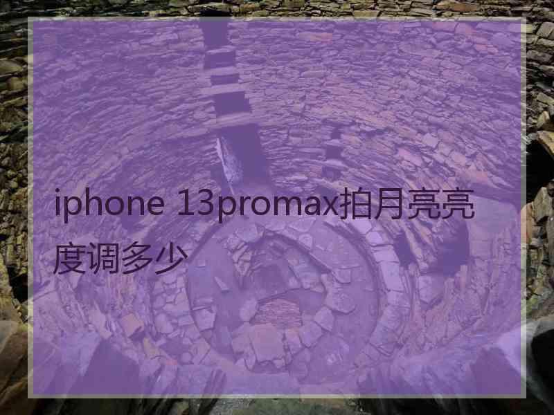 iphone 13promax拍月亮亮度调多少