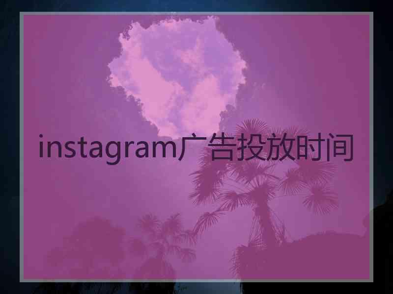 instagram广告投放时间