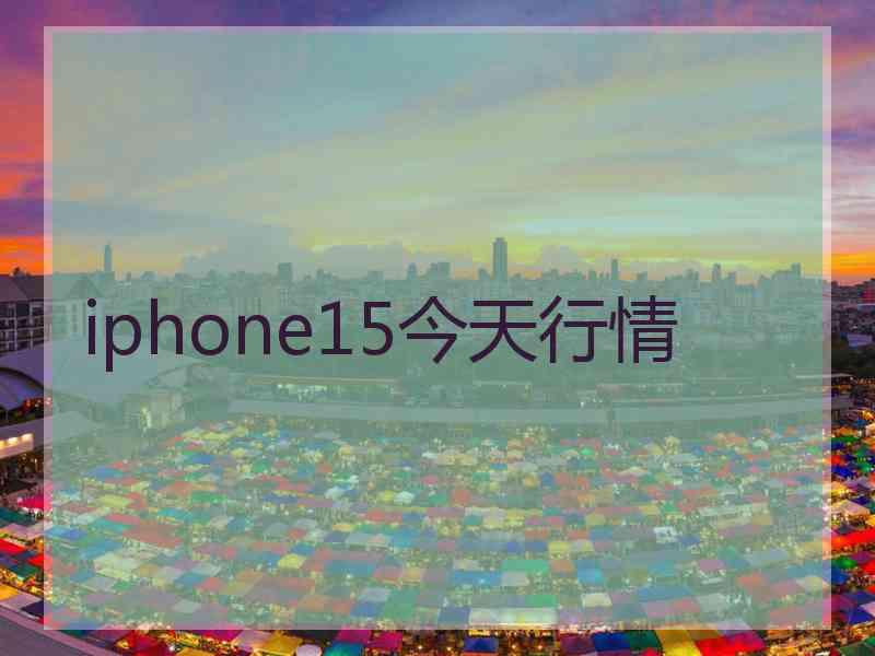 iphone15今天行情