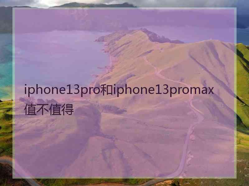 iphone13pro和iphone13promax值不值得