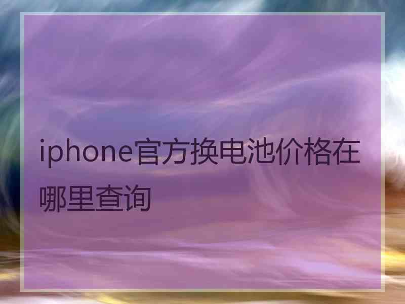 iphone官方换电池价格在哪里查询