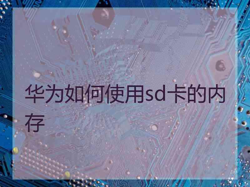 华为如何使用sd卡的内存