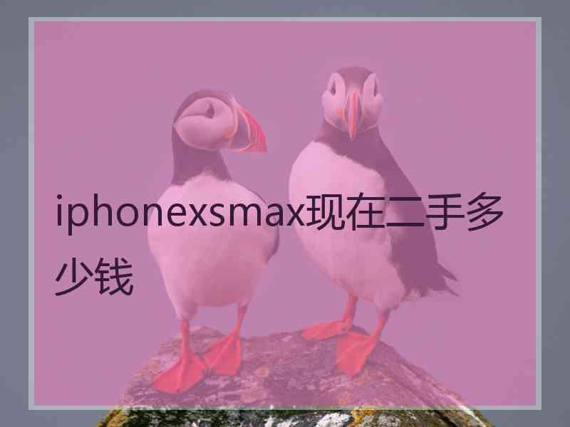 iphonexsmax现在二手多少钱