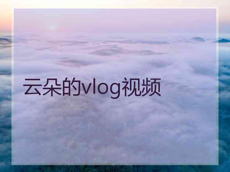 云朵的vlog视频