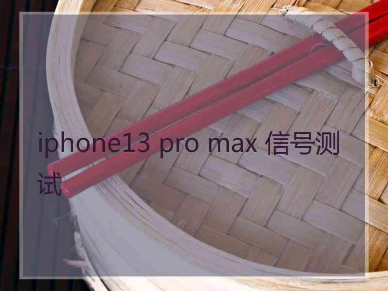 iphone13 pro max 信号测试