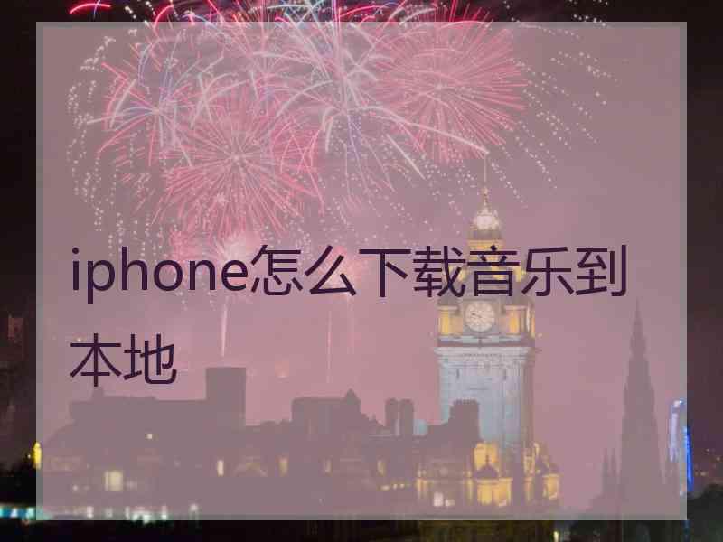 iphone怎么下载音乐到本地